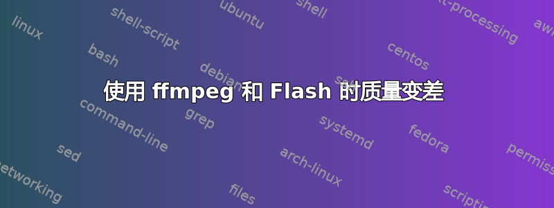 使用 ffmpeg 和 Flash 时质量变差