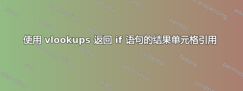 使用 vlookups 返回 if 语句的结果单元格引用