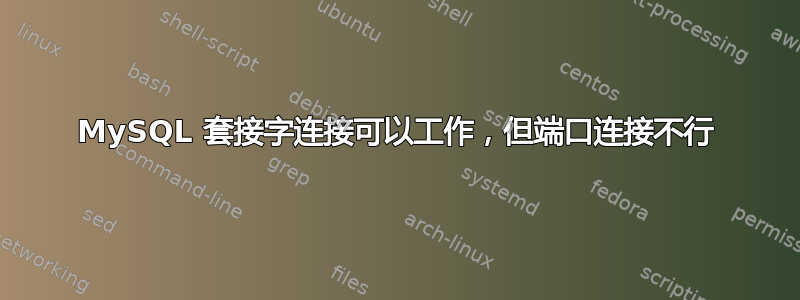 MySQL 套接字连接可以工作，但端口连接不行