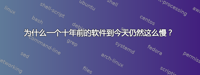 为什么一个十年前的软件到今天仍然这么慢？