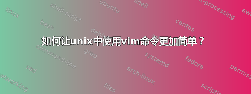 如何让unix中使用vim命令更加简单？