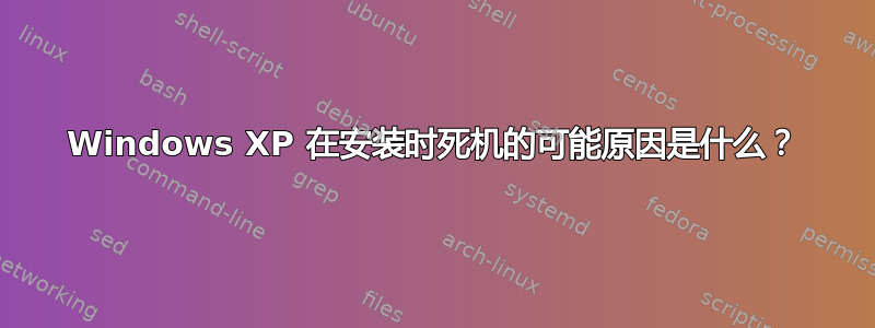 Windows XP 在安装时死机的可能原因是什么？