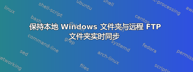 保持本地 Windows 文件夹与远程 FTP 文件夹实时同步 