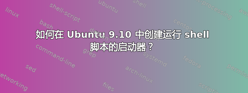 如何在 Ubuntu 9.10 中创建运行 shell 脚本的启动器？