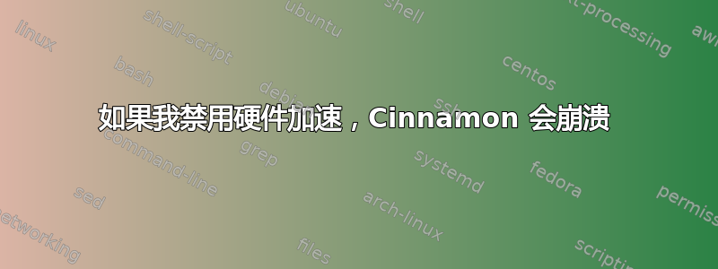 如果我禁用硬件加速，Cinnamon 会崩溃