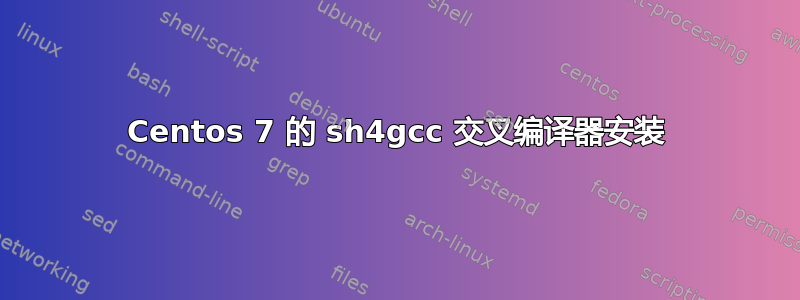 Centos 7 的 sh4gcc 交叉编译器安装