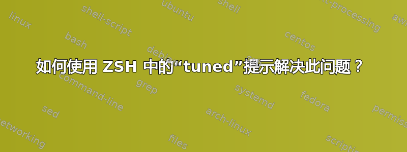 如何使用 ZSH 中的“tuned”提示解决此问题？