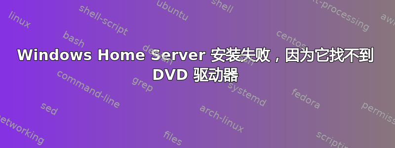 Windows Home Server 安装失败，因为它找不到 DVD 驱动器