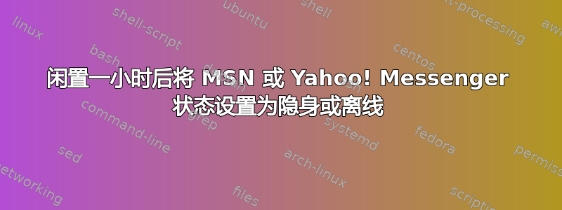 闲置一小时后将 MSN 或 Yahoo! Messenger 状态设置为隐身或离线