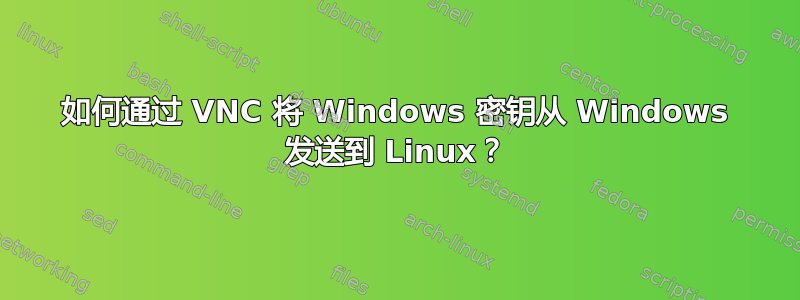 如何通过 VNC 将 Windows 密钥从 Windows 发送到 Linux？