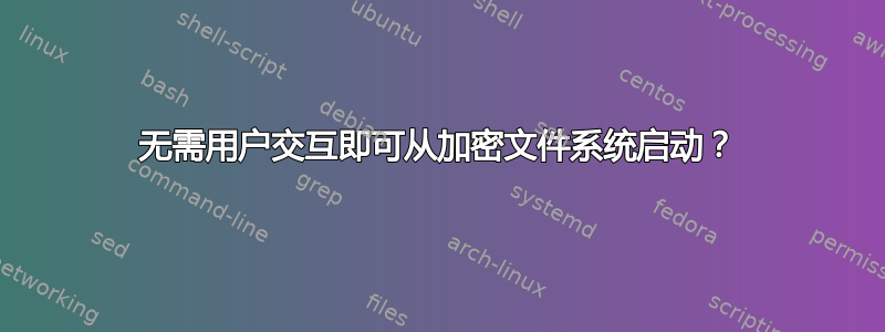 无需用户交互即可从加密文件系统启动？