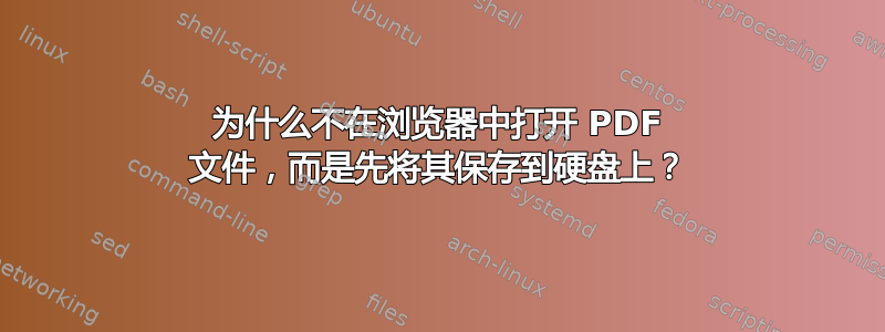 为什么不在浏览器中打开 PDF 文件，而是先将其保存到硬盘上？