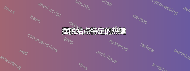 摆脱站点特定的热键