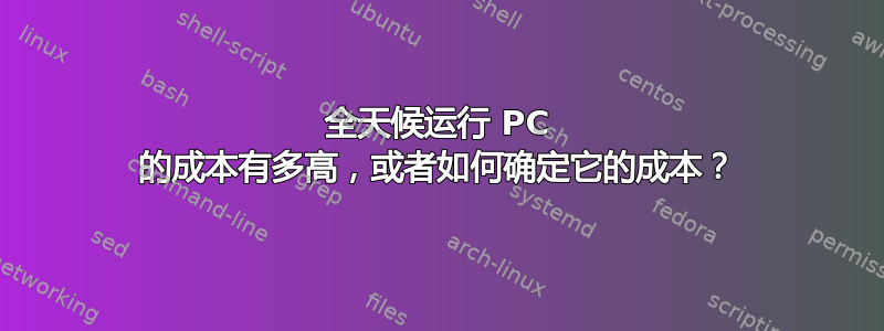 全天候运行 PC 的成本有多高，或者如何确定它的成本？