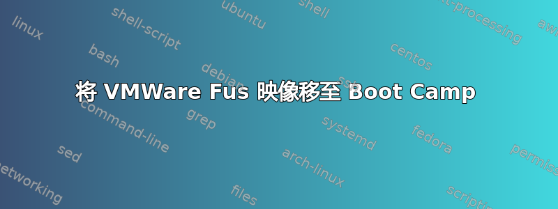 将 VMWare Fus 映像移至 Boot Camp