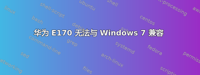 华为 E170 无法与 Windows 7 兼容