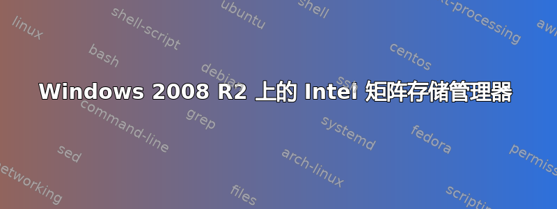 Windows 2008 R2 上的 Intel 矩阵存储管理器