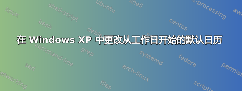 在 Windows XP 中更改从工作日开始的默认日历