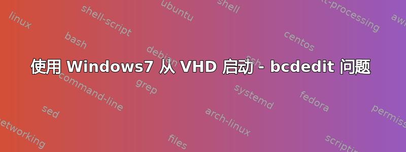 使用 Windows7 从 VHD 启动 - bcdedit 问题