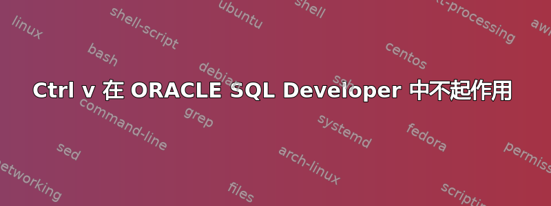 Ctrl v 在 ORACLE SQL Developer 中不起作用