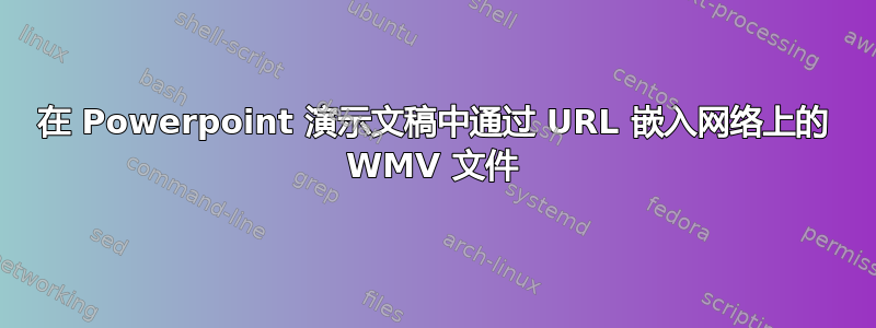 在 Powerpoint 演示文稿中通过 URL 嵌入网络上的 WMV 文件