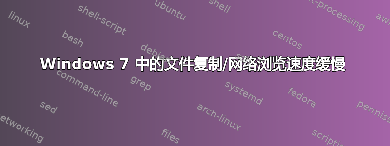 Windows 7 中的文件复制/网络浏览速度缓慢