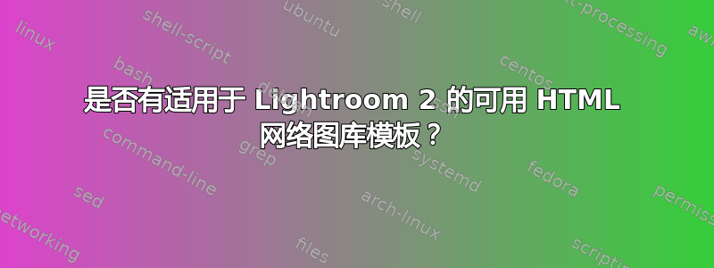 是否有适用于 Lightroom 2 的可用 HTML 网络图库模板？