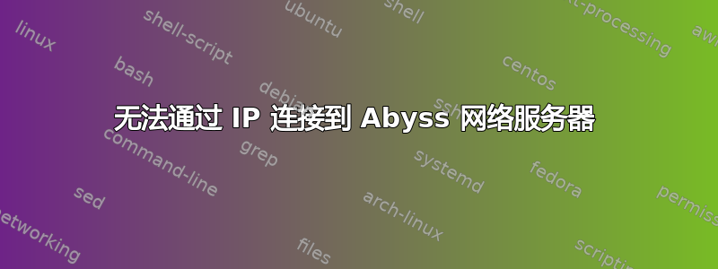 无法通过 IP 连接到 Abyss 网络服务器