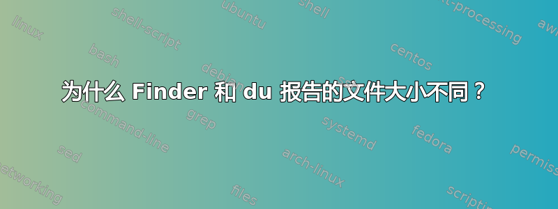 为什么 Finder 和 du 报告的文件大小不同？