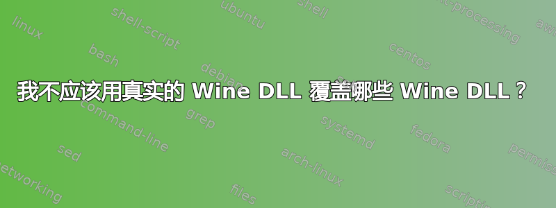 我不应该用真实的 Wine DLL 覆盖哪些 Wine DLL？