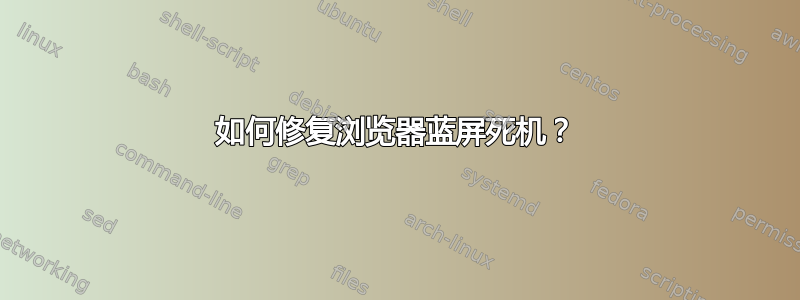 如何修复浏览器蓝屏死机？