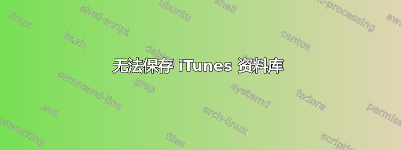 无法保存 iTunes 资料库