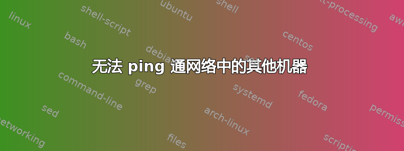 无法 ping 通网络中的其他机器