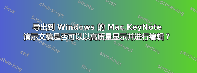 导出到 Windows 的 Mac KeyNote 演示文稿是否可以以高质量显示并进行编辑？