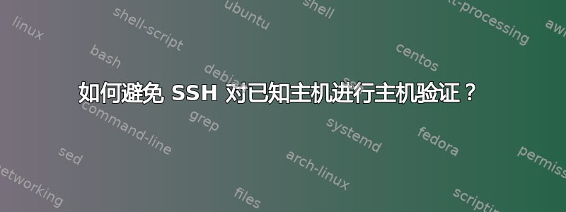 如何避免 SSH 对已知主机进行主机验证？