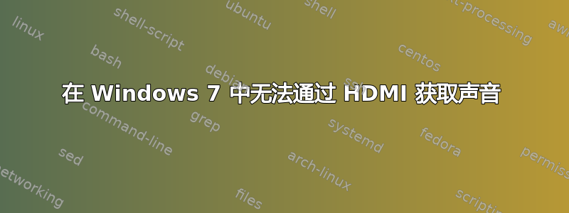 在 Windows 7 中无法通过 HDMI 获取声音