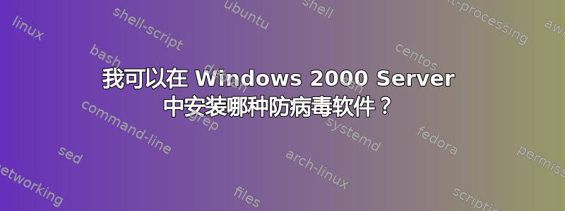 我可以在 Windows 2000 Server 中安装哪种防病毒软件？