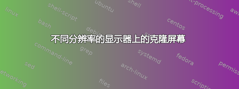 不同分辨率的显示器上的克隆屏幕