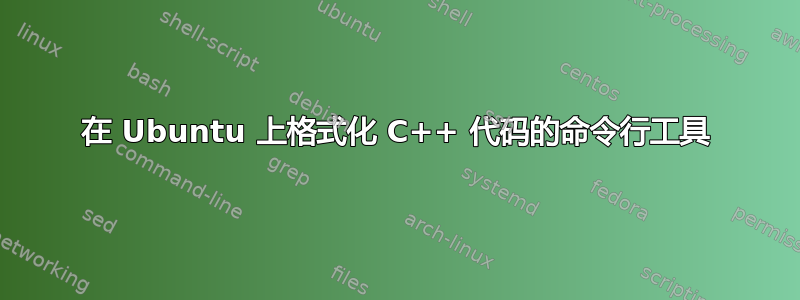 在 Ubuntu 上格式化 C++ 代码的命令行工具