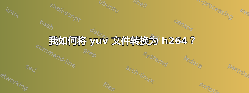 我如何将 yuv 文件转换为 h264？