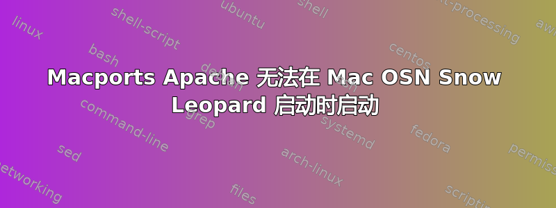 Macports Apache 无法在 Mac OSN Snow Leopard 启动时启动