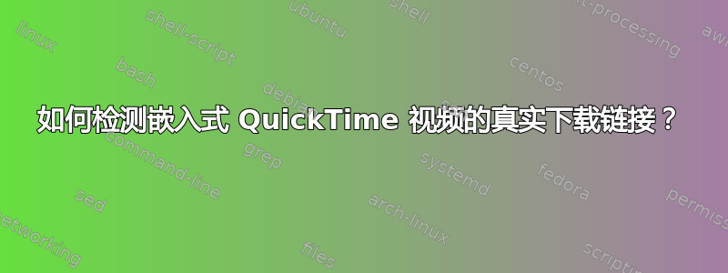 如何检测嵌入式 QuickTime 视频的真实下载链接？