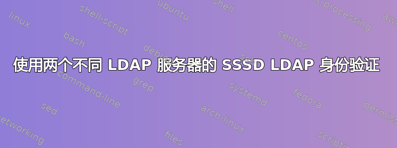 使用两个不同 LDAP 服务器的 SSSD LDAP 身份验证