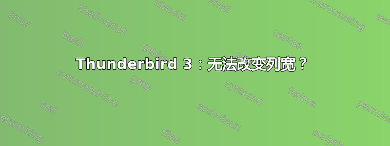 Thunderbird 3：无法改变列宽？