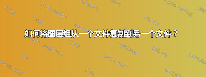 如何将图层组从一个文件复制到另一个文件？