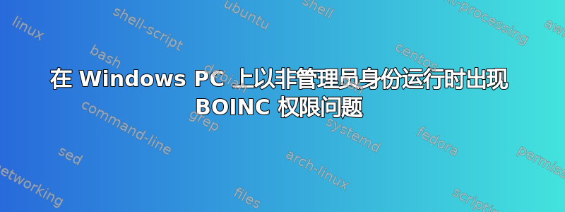 在 Windows PC 上以非管理员身份运行时出现 BOINC 权限问题