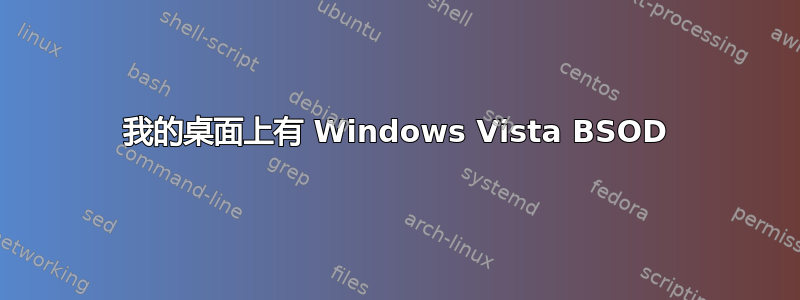 我的桌面上有 Windows Vista BSOD