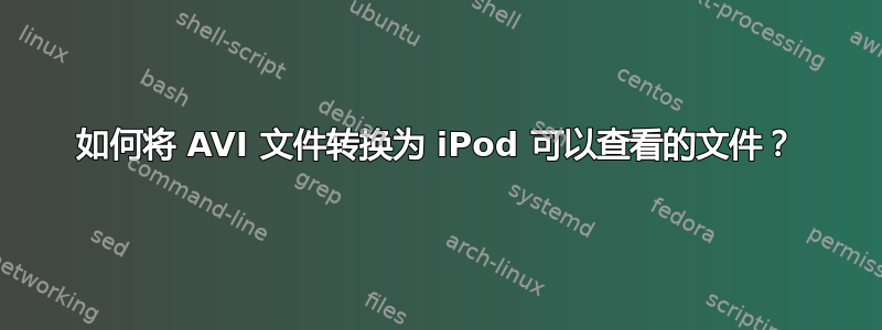 如何将 AVI 文件转换为 iPod 可以查看的文件？