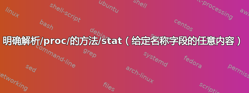 明确解析/proc/的方法/stat（给定名称字段的任意内容）