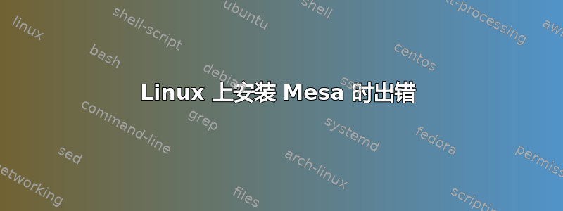 Linux 上安装 Mesa 时出错